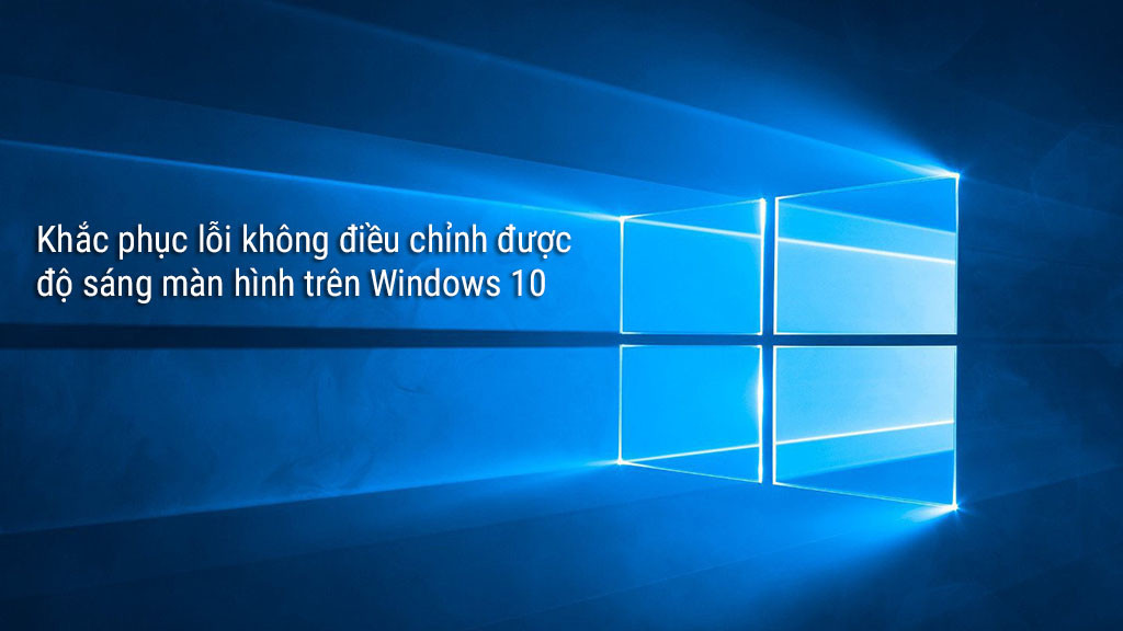 Sửa lỗi không chỉnh được độ sáng màn hình trên Windows 10