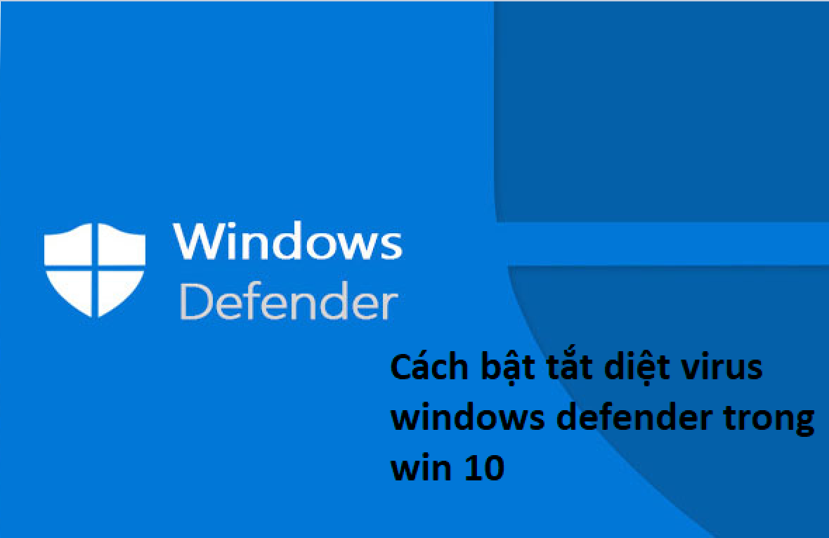 Cách bật tắt diệt virus windows defender trong win 10