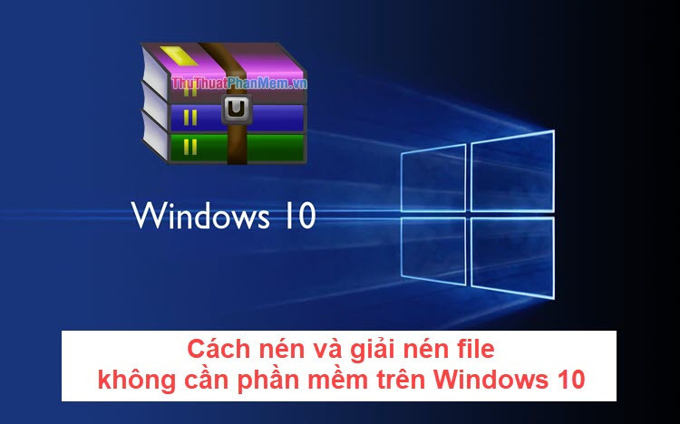 Cách nén và giải nén file trên Windows 10