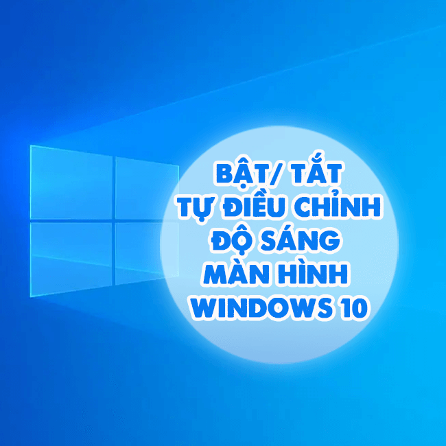 Laptop TCC hướng dẫn cách tắt tính năng tự điều chỉnh độ sáng màn hình Windows 10