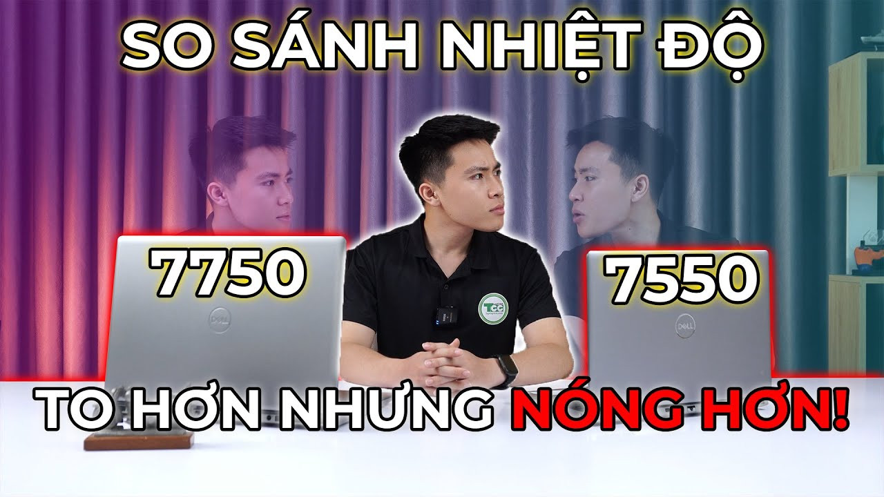 So sánh hiệu năng và nhiệt độ DELL Precision 7750 vs 7550: Máy to hơn có mát hơn? Kiểm tra!
